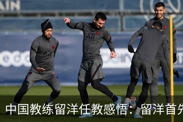 中国教练留洋任教感悟：留洋首先争取稳定出场，尽早学习语言