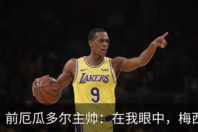 前厄瓜多尔主帅：在我眼中，梅西是今夏世界杯表现最佳的球员